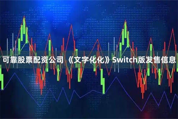 可靠股票配资公司 《文字化化》Switch版发售信息