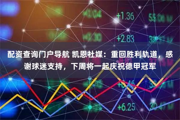 配资查询门户导航 凯恩社媒：重回胜利轨道，感谢球迷支持，下周将一起庆祝德甲冠军